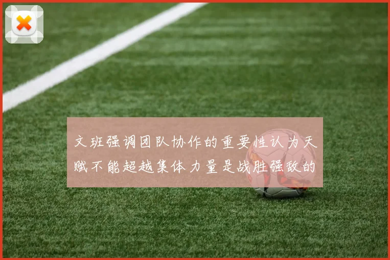 文班强调团队协作的重要性认为天赋不能超越集体力量是战胜强敌的关键