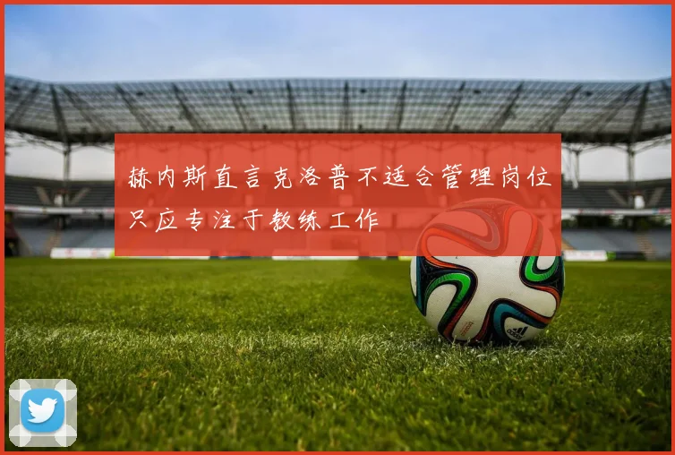 赫内斯直言克洛普不适合管理岗位只应专注于教练工作